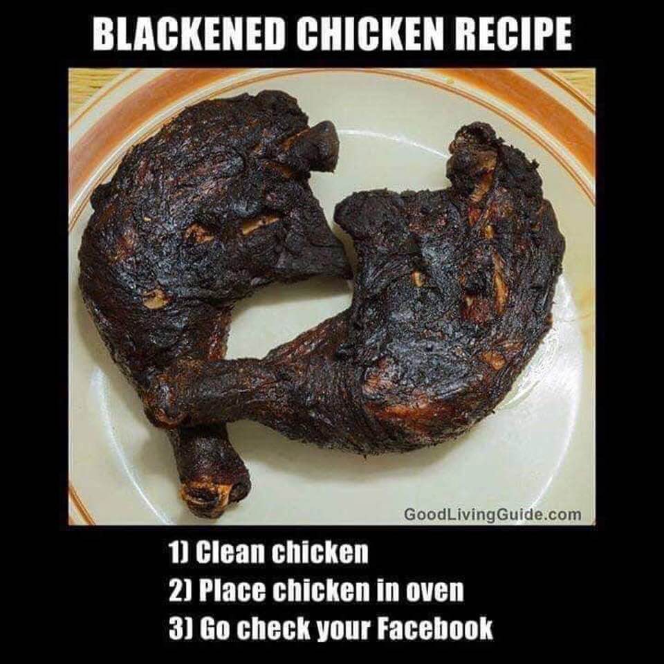 blackened chicken recipe meme - Blackened Chicken Recipe GoodLiving Guide.com 1 Clean chicken 2 Place chicken in oven 3 Go check your Facebook
