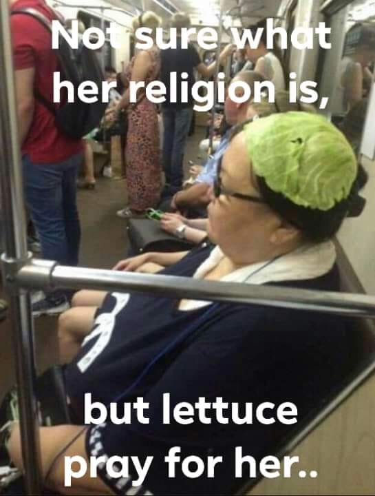 lettuce pray for her - Not sure what her religion is, but lettuce pray for her.