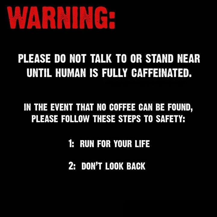 point - Warning Please Do Not Talk To Or Stand Near Until Human Is Fully Caffeinated. In The Event That No Coffee Can Be Found, Please These Steps To Safety 1 Run For Your Life 2 Don'T Look Back