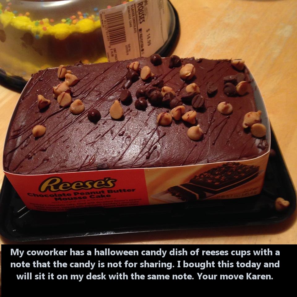 chocolate cake - Slat Oman Rouses In Reese's chocolate Peacake My coworker has a halloween candy dish of reeses cups with a note that the candy is not for sharing. I bought this today and will sit it on my desk with the same note. Your move Karen.