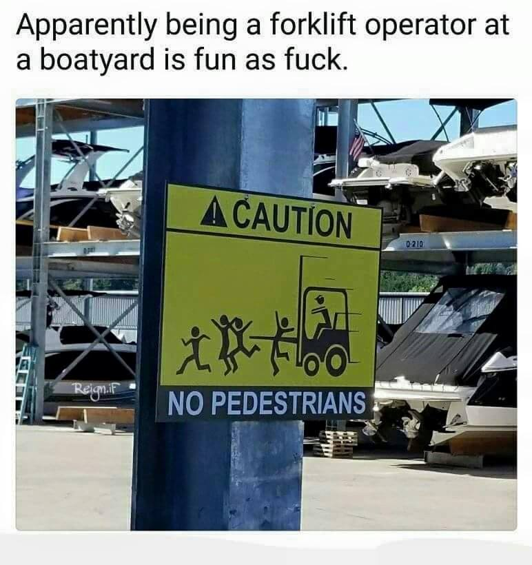 forklift no pedestrians - Apparently being a forklift operator at a boatyard is fun as fuck. A Caution Mbo No Pedestrians