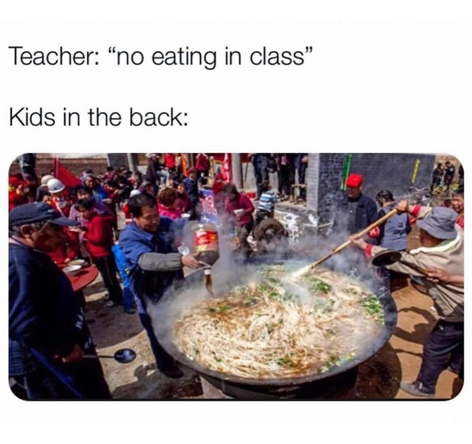 kids in the back meme - Teacher "no eating in class Kids in the back