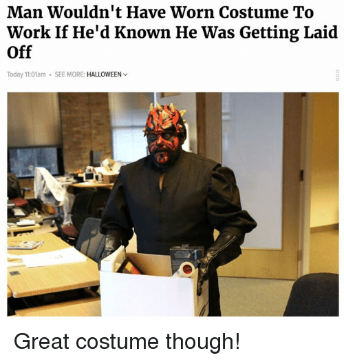 man wouldn t have worn costume - Man Wouldn't Have Worn Costume To Work If He'd Known He Was Getting Laid Off Today am . See More Halloween Great costume though!