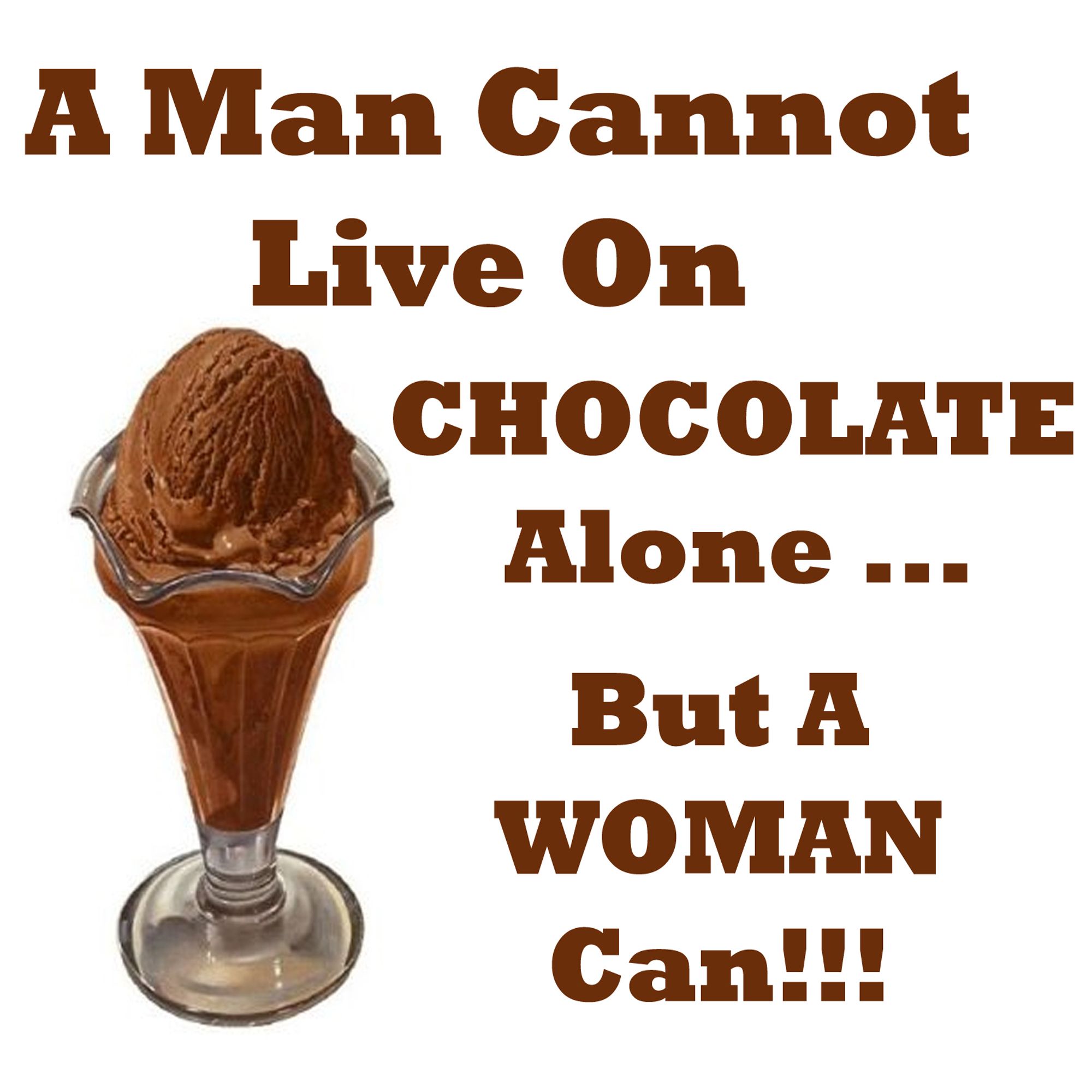 chocolate man quotes - A Man Cannot Live On Chocolate Alone ... But A Woman Can!!!