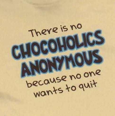 chocoholics anonymous - There is no Chocoholics Anonymous because no one wants to quit