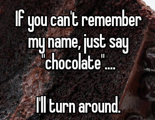 soil - If you can't remember my name, just say "chocolate". Ill turn around.