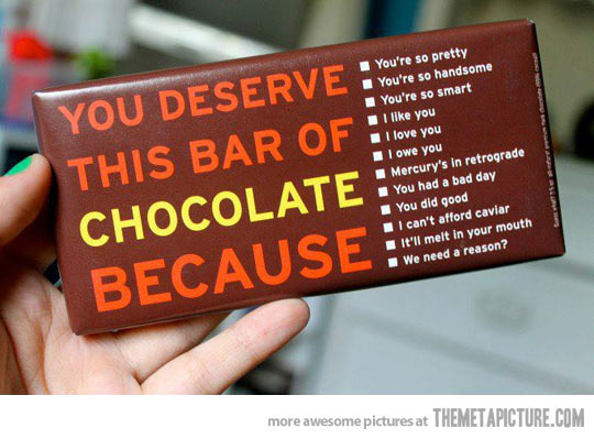 funny chocolate - You Deserve You're so handsome This Bar Of Chocolate Because You're so pretty You're so handsome You're so smart I you I love you I owe you Mercury's in retrograde You had a bad day You did good I can't afford caviar It'll melt in your m