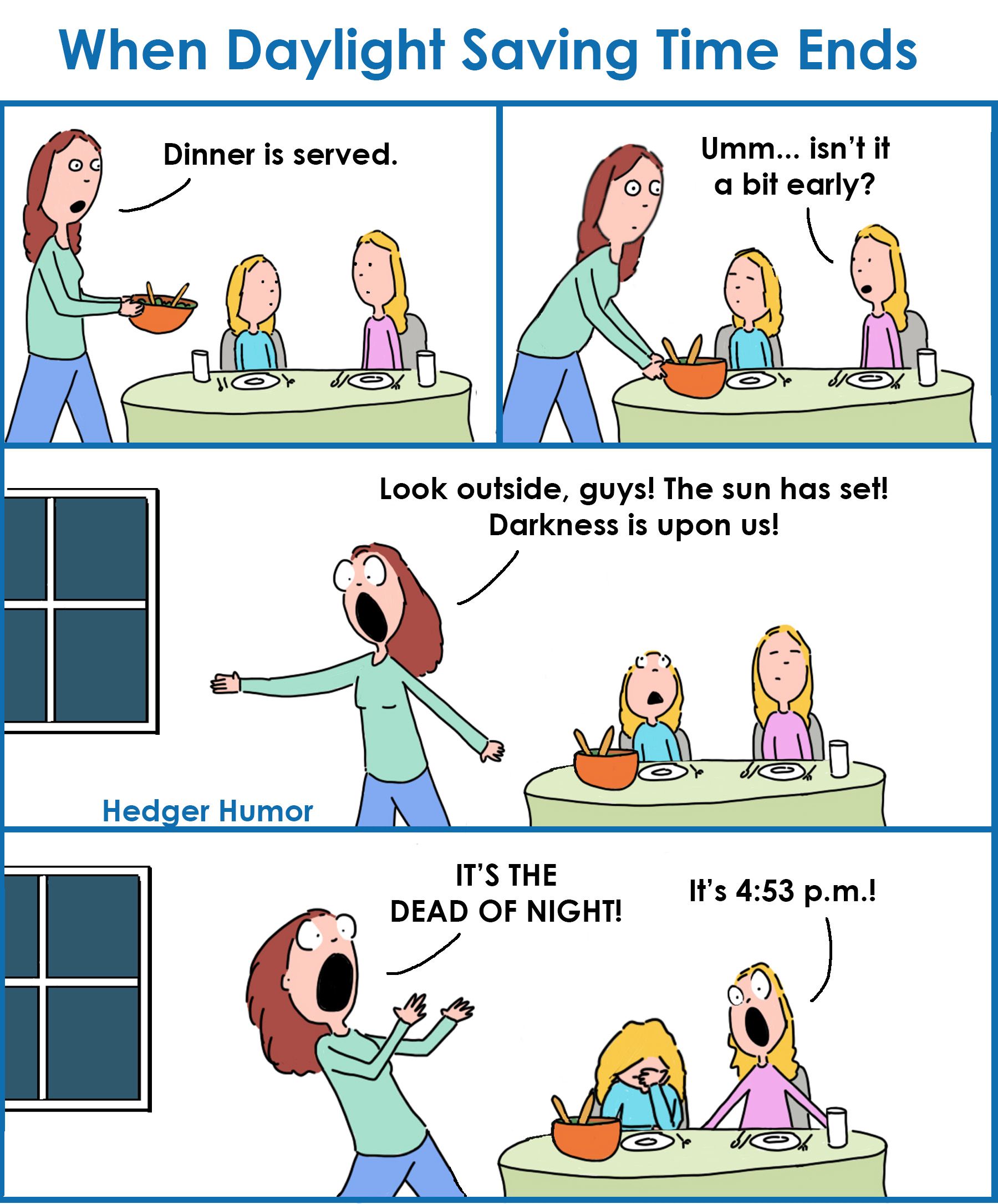 daylight saving funny - When Daylight Saving Time Ends Dinner is served. Umm... isn't it a bit early? U@ Sous Look outside, guys! The sun has set! Darkness is upon us! Hedger Humor It'S The Dead Of Night! It's p.m.!