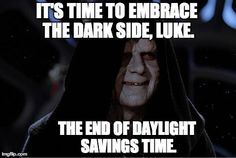end of daylight savings meme - It'S Time To Embrace The Dark Side, Luke. The End Of Daylight Savings Time