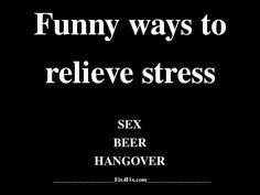 graphics - Funny ways to relieve stress Sex Beer Hangover