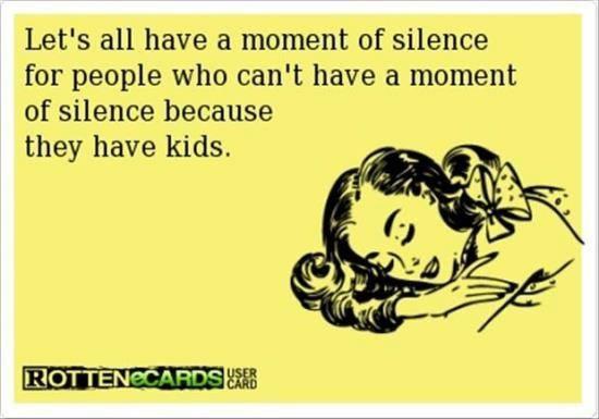 tired ecards - Let's all have a moment of silence for people who can't have a moment of silence because they have kids. Rottenecards Usb