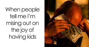 don t want kids meme - When people tell me I'm mising out on the joy of having kids