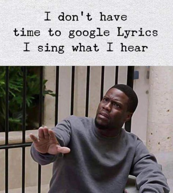don t have time to google lyrics - I don't have time to google Lyrics I sing what I hear