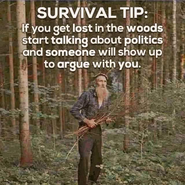 lost in the woods meme - Survival Tip If you get lost in the woods start talking about politics and someone will show up to argue with you.
