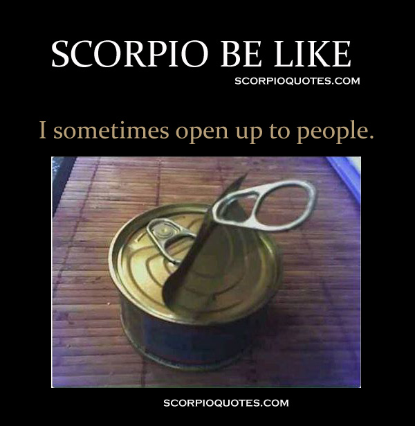 scorpio meme - Scorpio Be Scorpioquotes.Com 'I sometimes open up to people. Scorpioquotes.Com