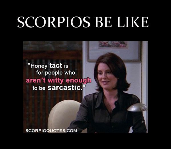 scorpio memes funny - Scorpios Be "Honey tact is for people who aren't witty enough to be sarcastic." Scorpioquotes.Com