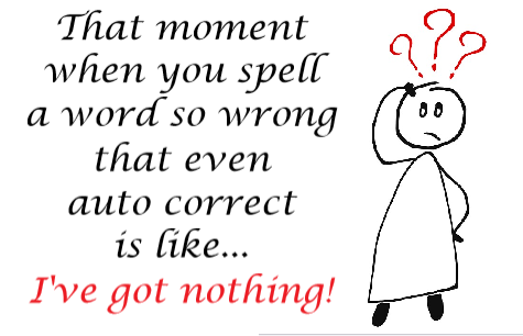 human behavior - a?? That moment when you spell a word so wrong that even auto correct is ... I've got nothing!