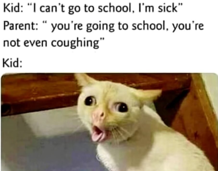 laughing to hard meme - Kid I can't go to school, I'm sick Parent you're going to school, you're not even coughing" Kid