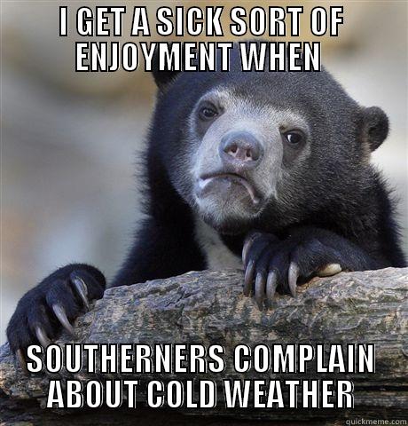 elder abuse memes - I Get A Sick Sort Of Enjoyment When Southerners Complain About Cold Weather quickmeme.com