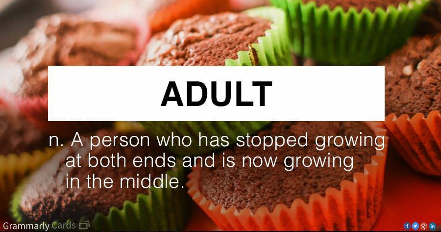 chocolate - Adult n. A person who has stopped growing at both ends and is now growing in the middle. Grammarly Cards o fygt in