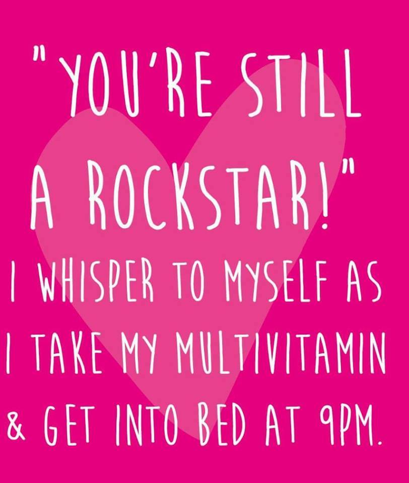 love - "You'Re Still A Rockstar!" I Whisper To Myself As I Take My Multivitamin & Get Into Bed At 9PM.