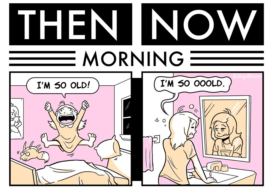 love now and then - Then Now Morning I'M So Ooold. CollegeHumor I'M So Old! Oold. ~