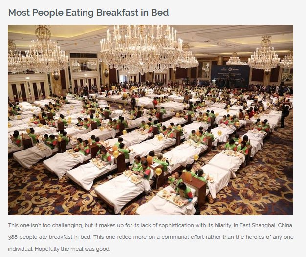 Hotel - Most People Eating Breakfast in Bed This one isn't too challenging, but it makes up for its lack of sophistication with its hilarity. In East Shanghai, China, 388 people ate breakfast in bed. This one relied more on a communal effort rather than t