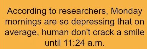 orange - According to researchers, Monday mornings are so depressing that on average, human don't crack a smile until a.m.