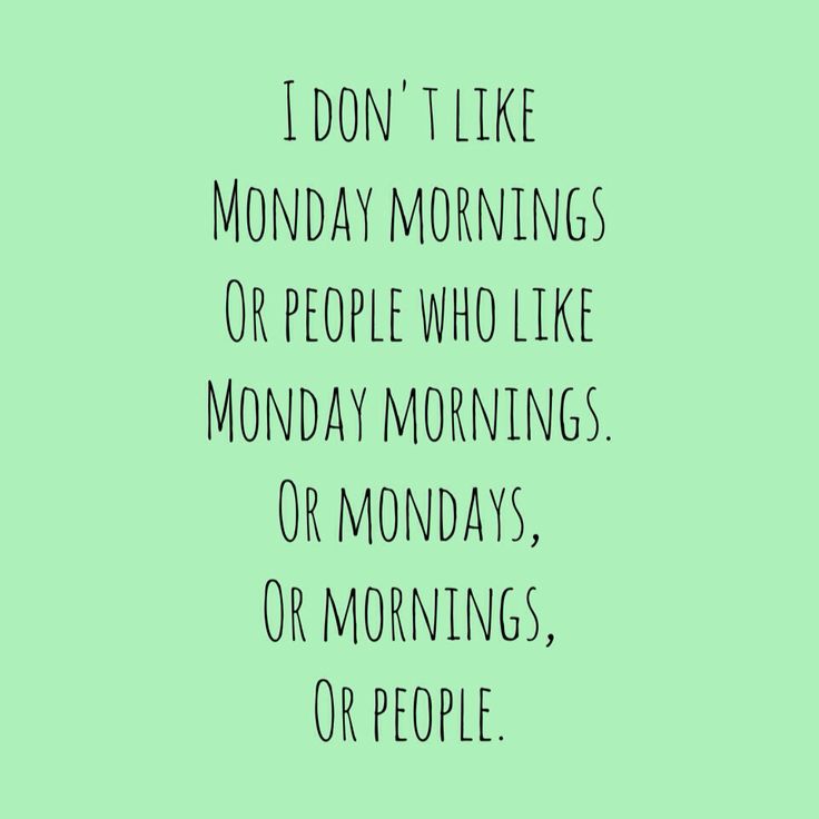 don t like mondays quotes - I Don'T Monday Mornings Or People Who Monday Mornings. Or Mondays, Or Mornings, Or People