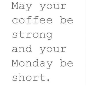 number - May your coffee be strong and your Monday be short.