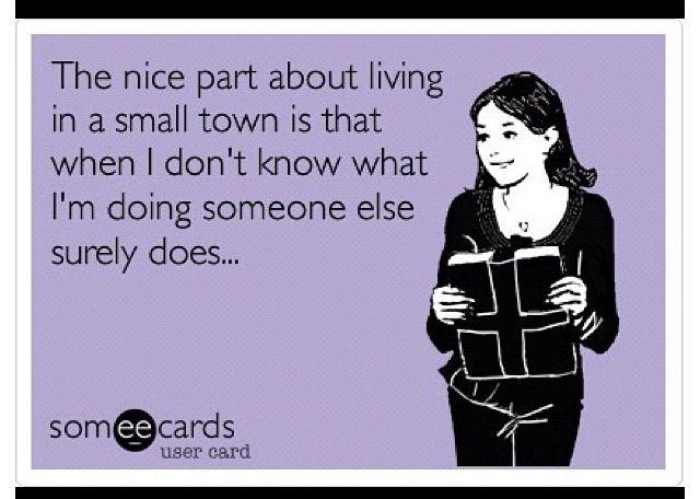 someecards i hate you - The nice part about living in a small town is that when I don't know what I'm doing someone else surely does... somee cards user card