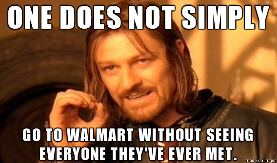 lotr marathon meme - One Does Not Simply Go To Walmart Without Seeing Everyone They'Ve Ever Met. made on imgur