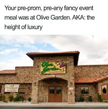 olive garden - Your preprom, preany fancy event meal was at Olive Garden.Aka the height of luxury