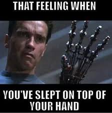 funny terminator - That Feeling When Vou'Ve Slept On Top Of Your Hand