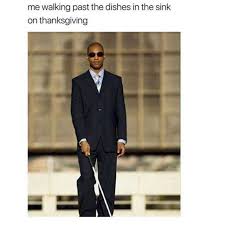 thanksgiving dishes meme - me walking past the dishes in the sink on thanksgiving