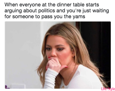 thanksgiving family meme - When everyone at the dinner table starts arguing about politics and you're just waiting for someone to pass you the yams Lifestyle