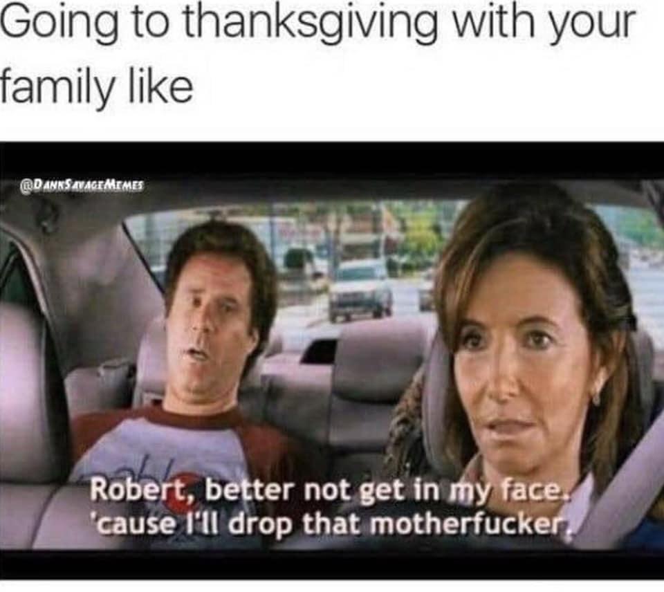 step brothers quotes - Going to thanksgiving with your family Avagt Mimes Robert, better not get in my face. 'cause I'll drop that motherfucker