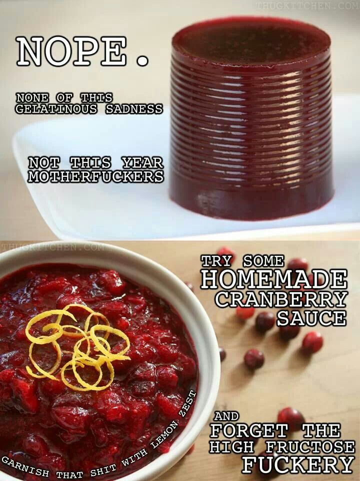 cranberry jelly funny - Thuckt Iceen.Com Nope. None Of This Gelatinous Sadness Not This Year Motherfuckers Try Some Homemade Cranberry Sauce Lemon Zest And Forget The High Fructose Fuckery Garnish Ish That Shi Hit With Li