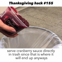 cranberry sauce meme - Thanksgiving hack serve cranberry sauce directly in trash since that is where it will end up anyways
