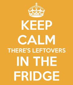 leftover jokes - Keep Calm There'S Leftovers In The Fridge