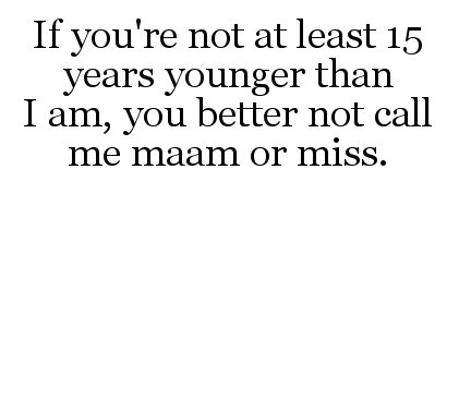 his hands doth perspire - If you're not at least 15 years younger than I am, you better not call me maam or miss.