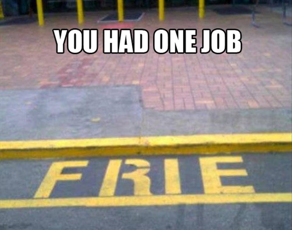 you had one job one job meme - You Had One Job Frie
