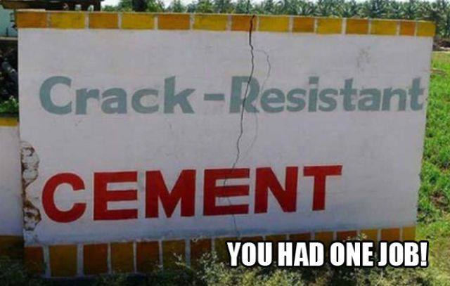you had one job - CrackResistant Cement You Had One Job!