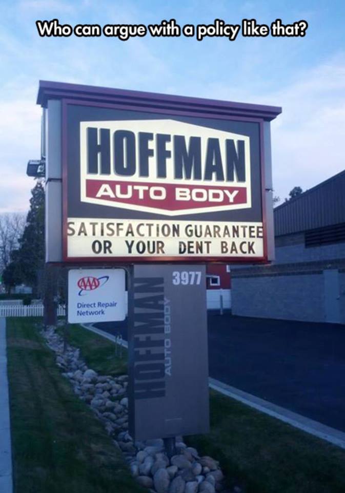 signage - Who can argue with a policy that? Hoffman Auto Body Satisfaction Guarantee Or Your Dent Back 3977 Direct Repair Network Auto Body