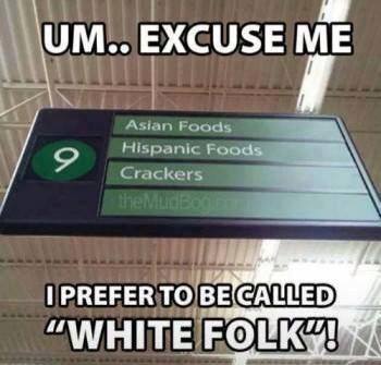 crackers memes - Um.. Excuse Me Asian Foods Hispanic Foods Crackers the Mdbog Oprefer To Be Called "White Folku!