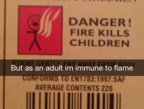 danger fire kills children - Danger! Fire Kills Children But as an adult im immune to flame Conforms To EnSaf Average Contents 220