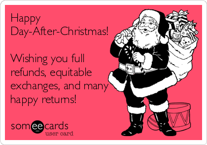 retail christmas funny - Happy DayAfterChristmas! Wishing you full refunds, equitable exchanges, and many happy retums! somee cards user card