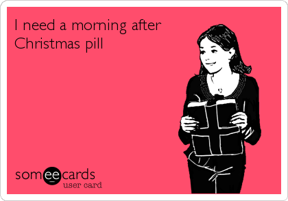 happy mothers day to all the mothers - I need a morning after Christmas pill somee cards user card