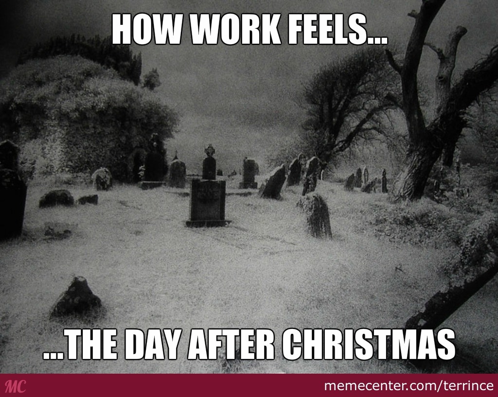 funny day after christmas memes - How Work Feels... ...The Day After Christmas Mc memecenter.comterrince