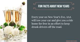 champagne - Fun Facts About New Years Every year on New Year's Eve, Aaa will tow your car and give you a ride home for free in an effort to keep drunk drivers off the road.